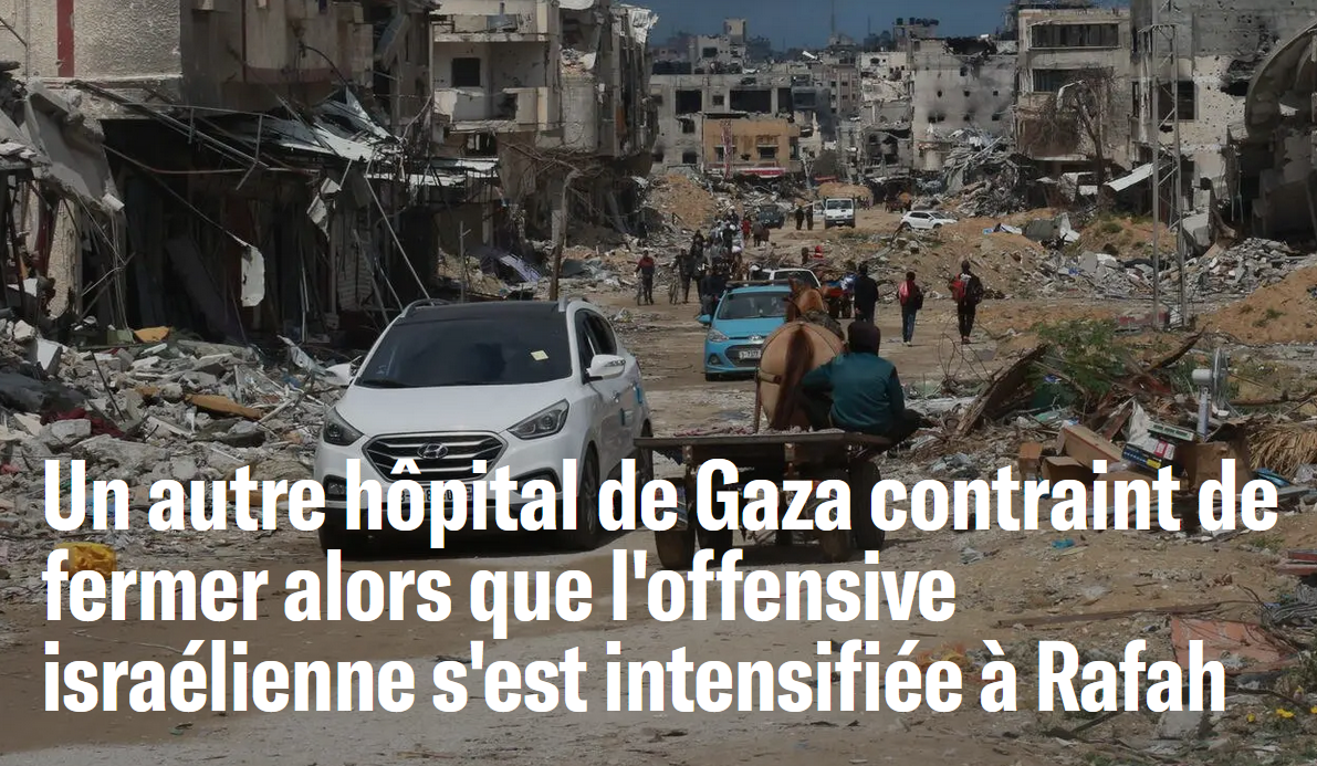 Un autre hôpital de Gaza contraint de fermer alors que l'offensive israélienne s'est intensifiée à Rafah